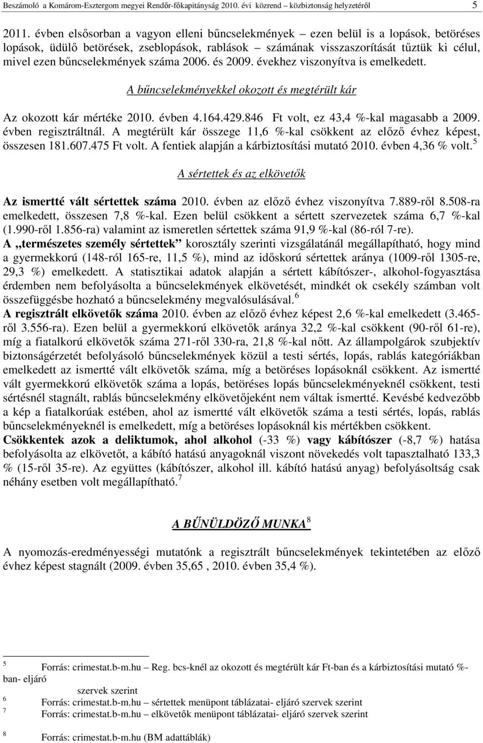 bőncselekmények száma 2006. és 2009. évekhez viszonyítva is emelkedett. A bőncselekményekkel okozott és megtérült kár Az okozott kár mértéke 2010. évben 4.164.429.