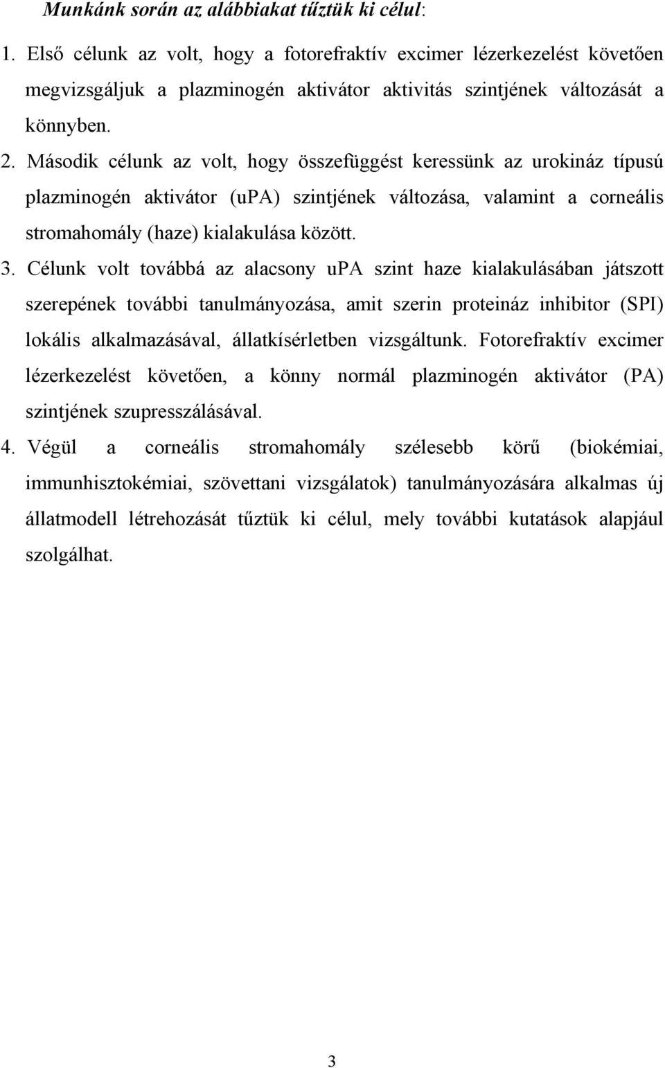 Második célunk az volt, hogy összefüggést keressünk az urokináz típusú plazminogén aktivátor (upa) szintjének változása, valamint a corneális stromahomály (haze) kialakulása között. 3.