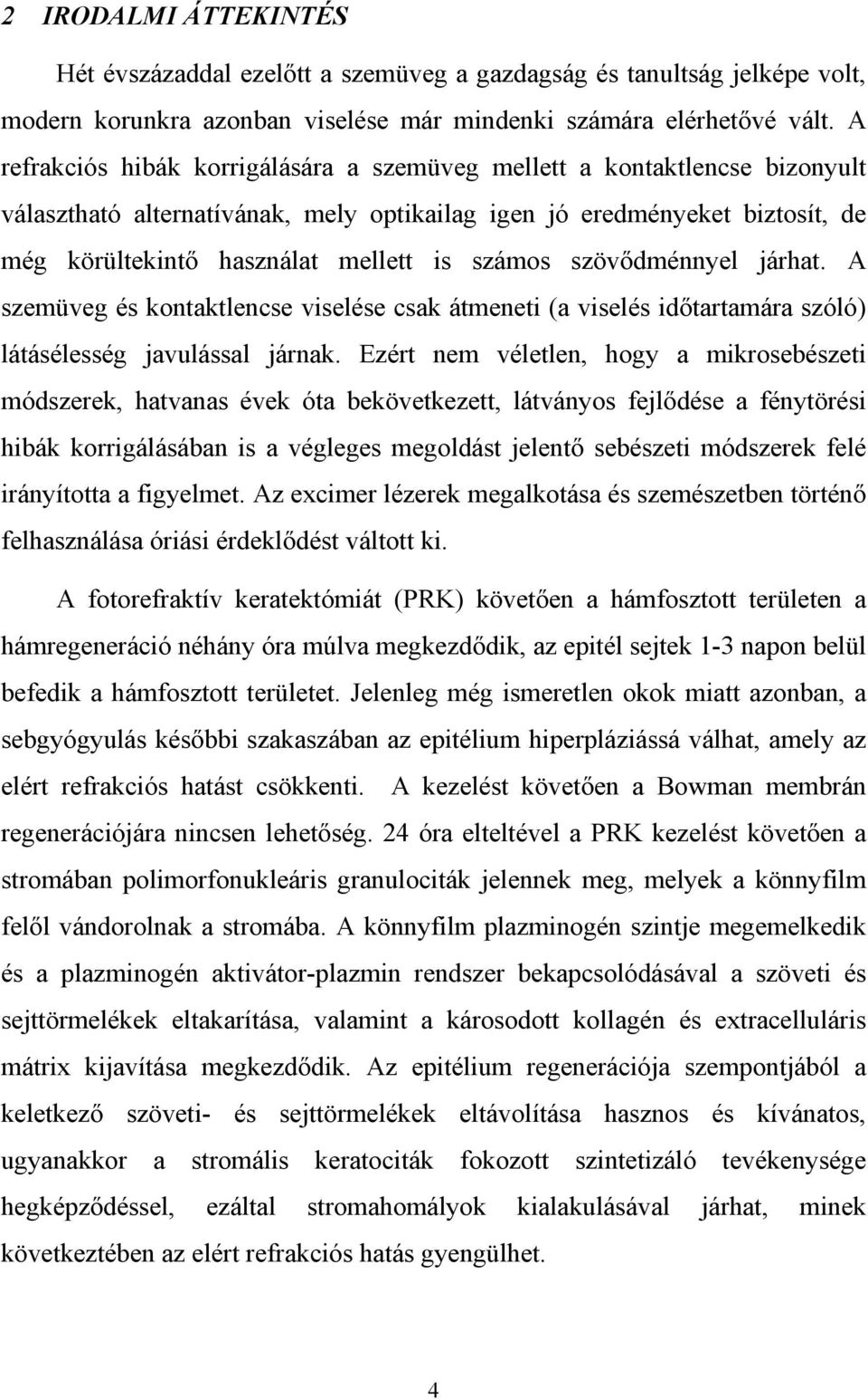 szöv dménnyel járhat. A szemüveg és kontaktlencse viselése csak átmeneti (a viselés id tartamára szóló) látásélesség javulással járnak.