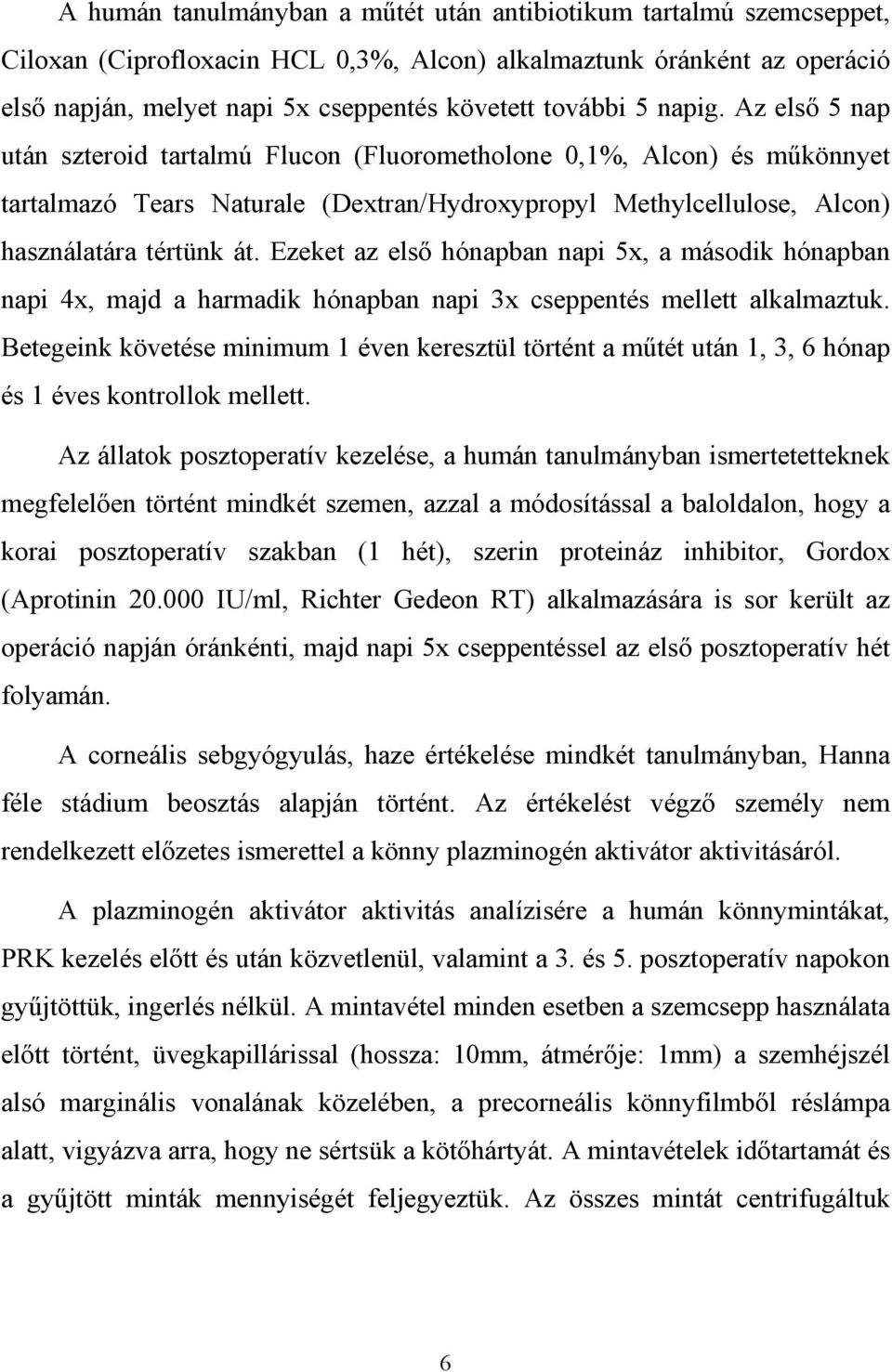 Ezeket az els hónapban napi 5x, a második hónapban napi 4x, majd a harmadik hónapban napi 3x cseppentés mellett alkalmaztuk.