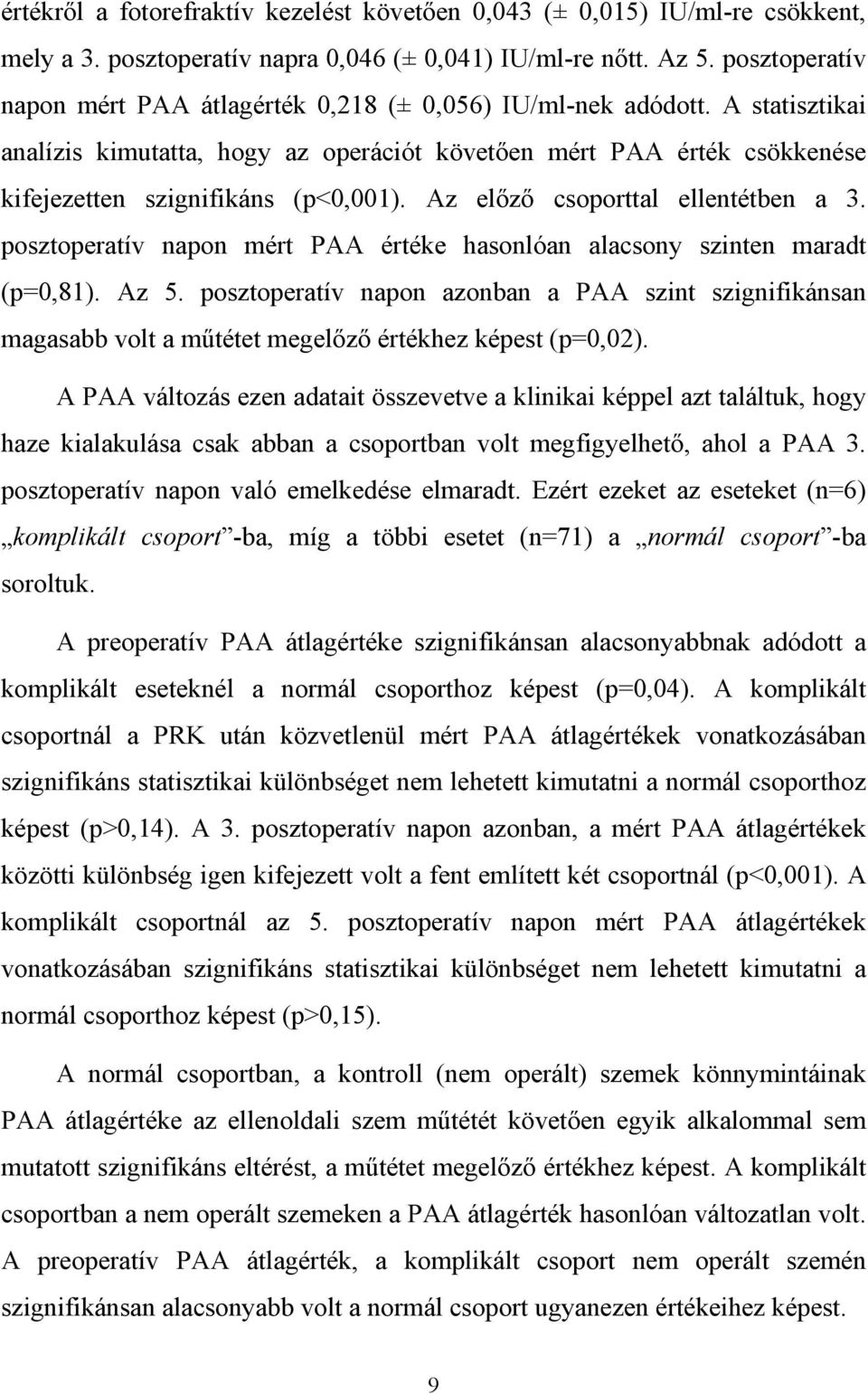 Az el z csoporttal ellentétben a 3. posztoperatív napon mért PAA értéke hasonlóan alacsony szinten maradt (p=0,81). Az 5.