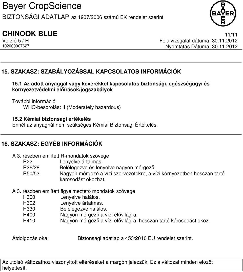 2 Kémiai biztonsági értékelés Ennél az anyagnál nem szükséges Kémiai Biztonsági Értékelés. 16. SZAKASZ: EGYÉB INFORMÁCIÓK A 3. részben említett R-mondatok szövege R22 Lenyelve ártalmas.