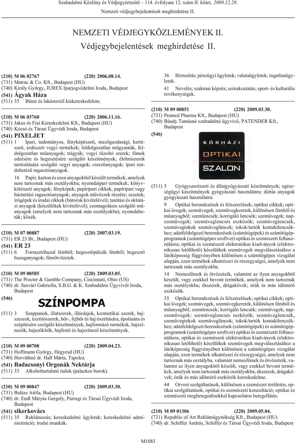 , (HU) Király György, JUREX Iparjogvédelmi Iroda, Ágyak Háza 35 Bútor és lakástextil kiskereskedelem. (210) M 09 00851 (220) 2009.03.30. (731) Premed Pharma Kft.