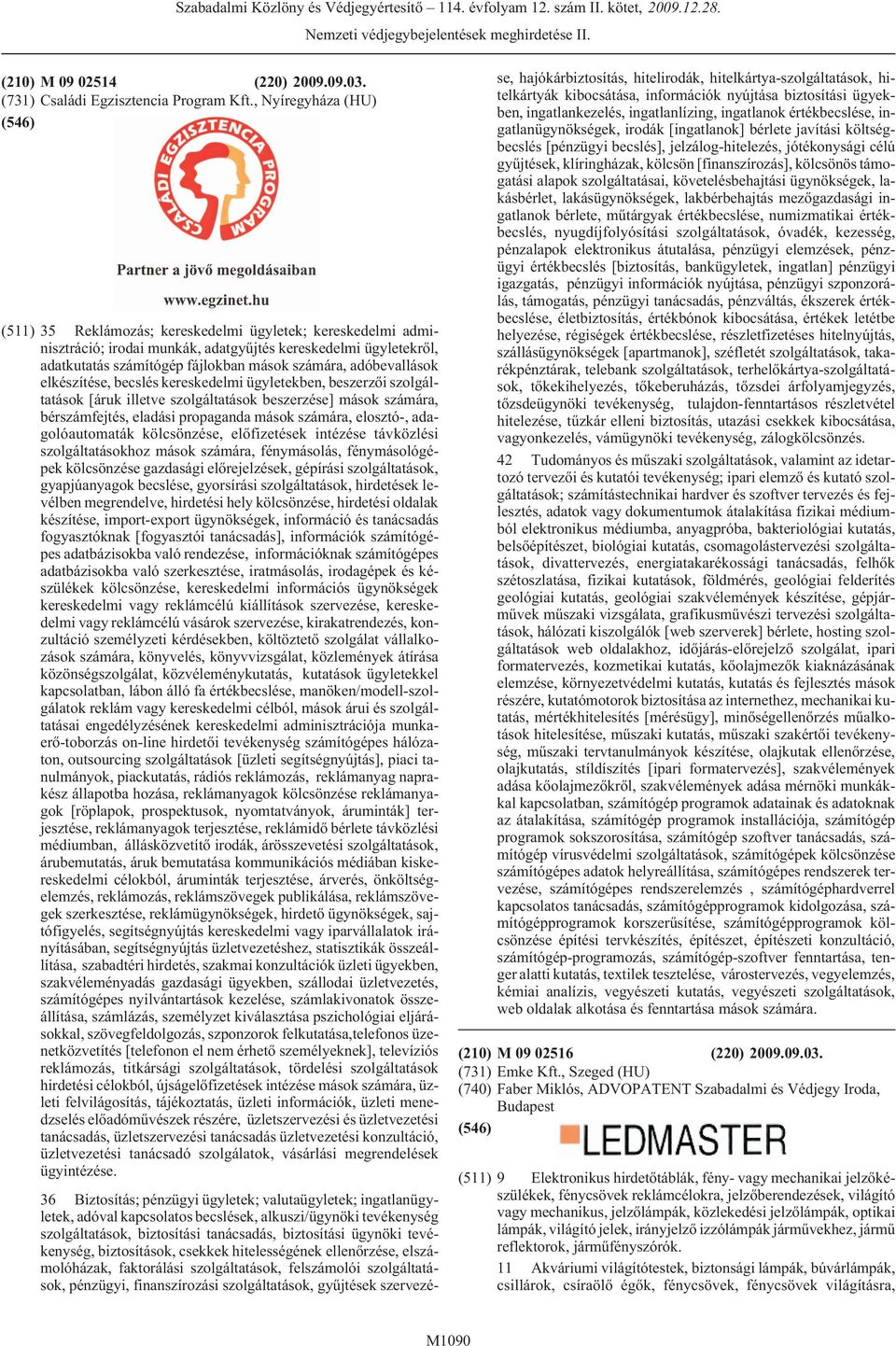 adóbevallások elkészítése, becslés kereskedelmi ügyletekben, beszerzõi szolgáltatások [áruk illetve szolgáltatások beszerzése] mások számára, bérszámfejtés, eladási propaganda mások számára,