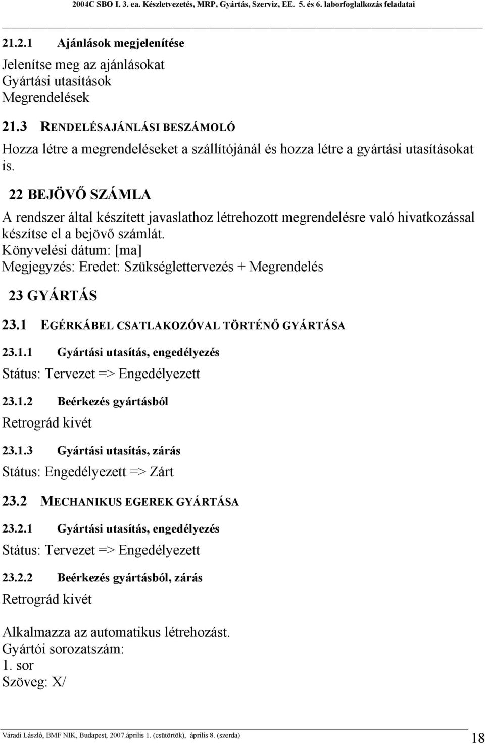 22 BEJÖVŐ SZÁMLA A rendszer által készített javaslathoz létrehozott megrendelésre való hivatkozással készítse el a bejövő számlát.