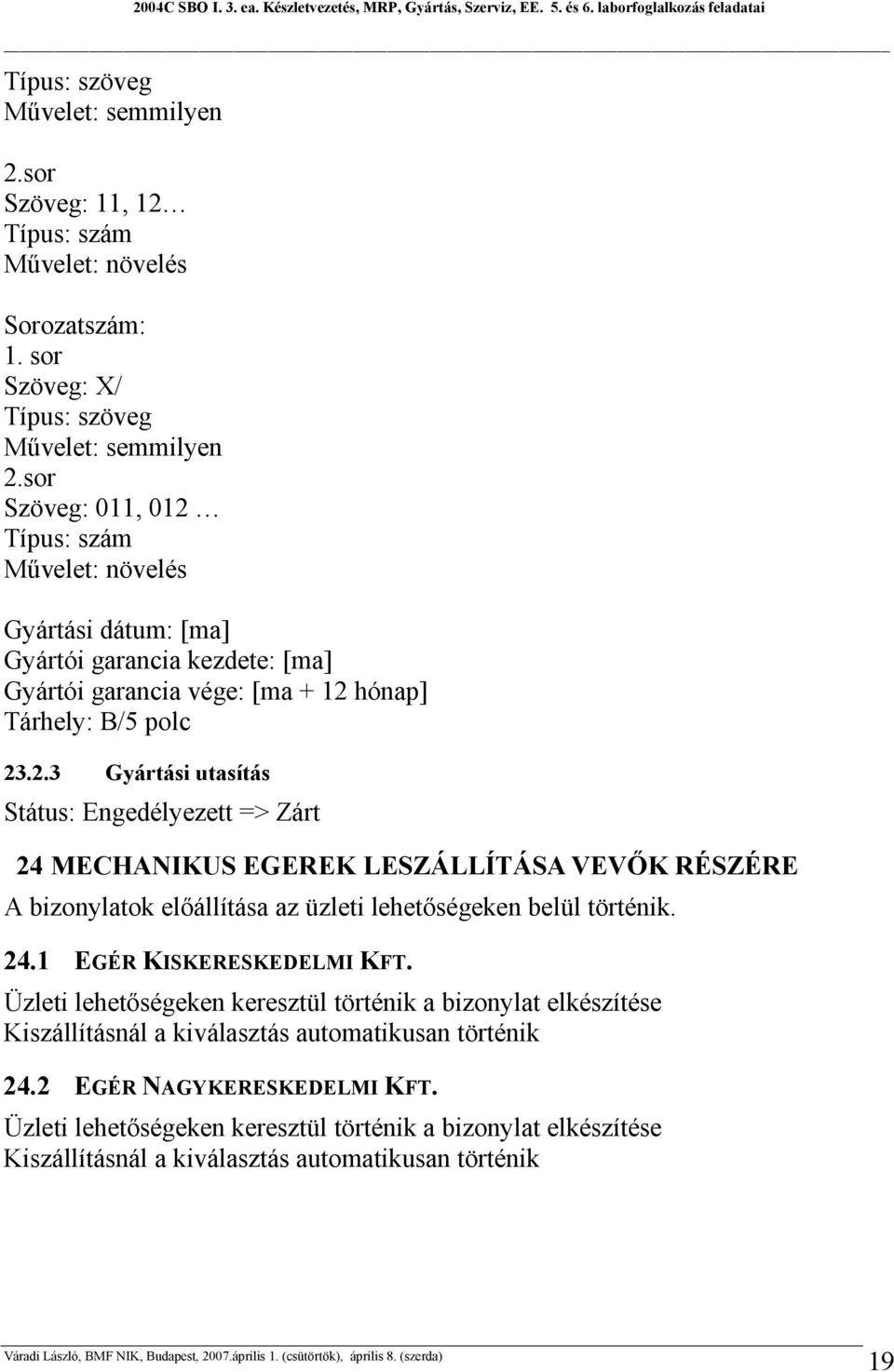 24.1 EGÉR KISKERESKEDELMI KFT. Üzleti lehetőségeken keresztül történik a bizonylat elkészítése Kiszállításnál a kiválasztás automatikusan történik 24.2 EGÉR NAGYKERESKEDELMI KFT.