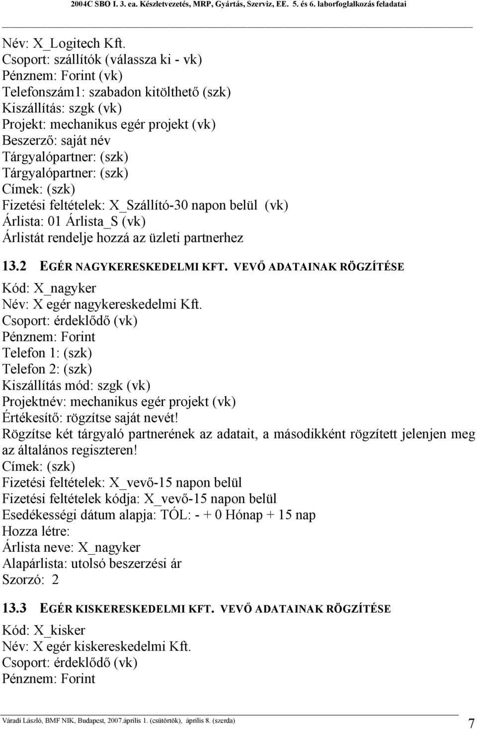 (szk) Tárgyalópartner: (szk) Címek: (szk) Fizetési feltételek: X_Szállító-30 napon belül (vk) Árlista: 01 Árlista_S (vk) Árlistát rendelje hozzá az üzleti partnerhez 13.2 EGÉR NAGYKERESKEDELMI KFT.