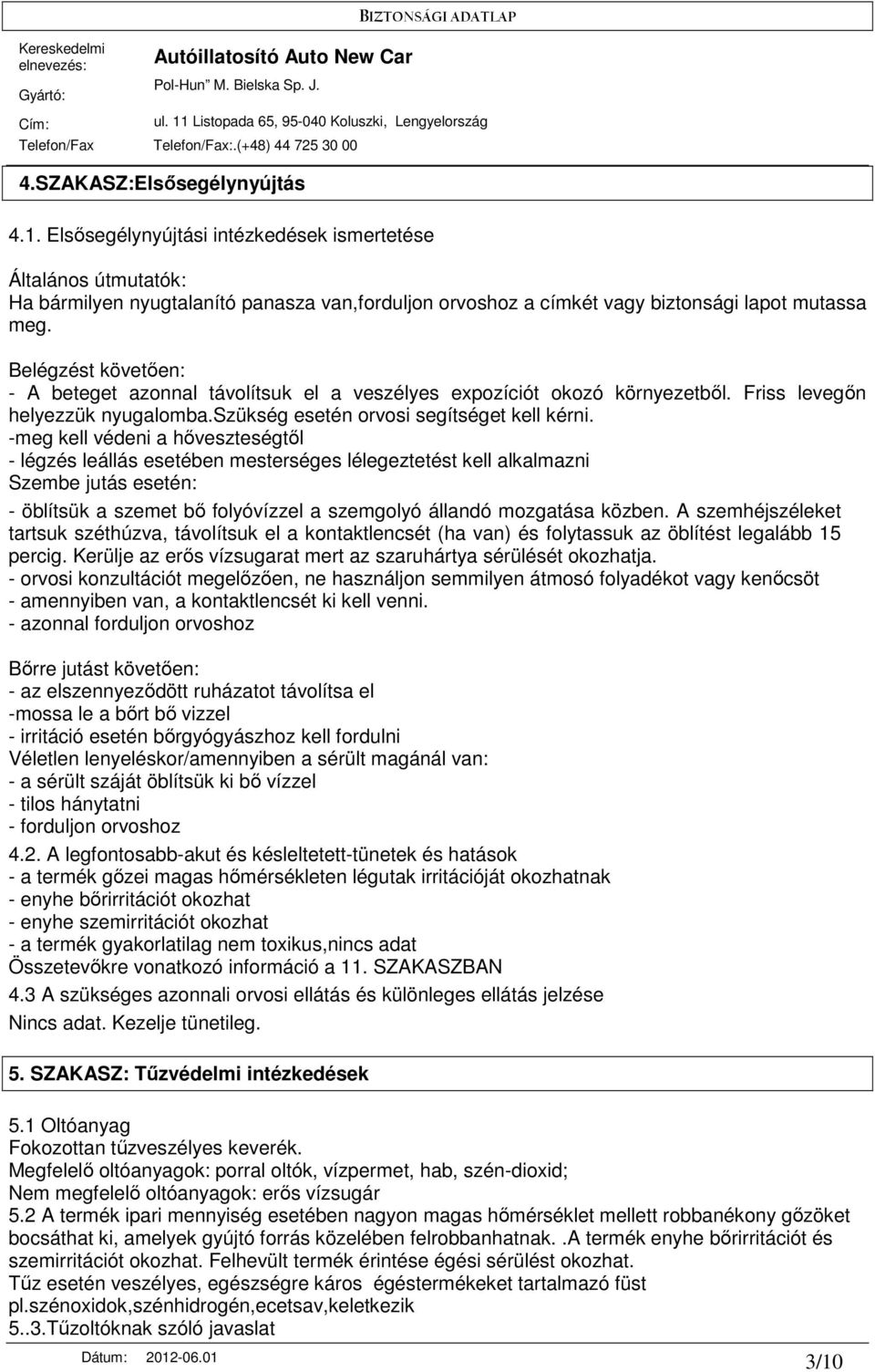 -meg kell védeni a hıveszteségtıl - légzés leállás esetében mesterséges lélegeztetést kell alkalmazni Szembe jutás esetén: - öblítsük a szemet bı folyóvízzel a szemgolyó állandó mozgatása közben.