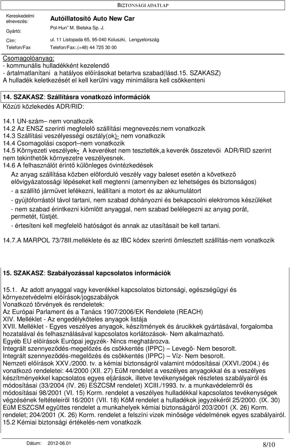 2 Az ENSZ szerinti megfelelı szállítási megnevezés:nem vonatkozik 14.3 Szállítási veszélyességi osztály(ok)- nem vonatkozik 14.4 Csomagolási csoport nem vonatkozik 14.