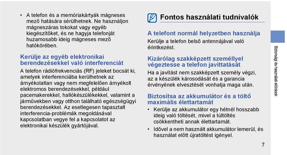 árnyékolt elektromos berendezésekkel, például pacemakerekkel, hallókészülékekkel, valamint a járművekben vagy otthon található egészségügyi berendezésekkel.