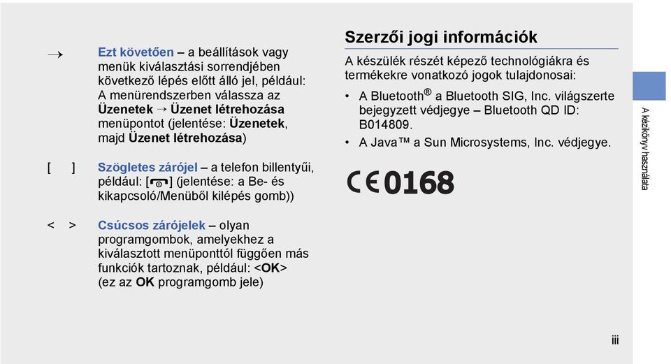 képező technológiákra és termékekre vonatkozó jogok tulajdonosai: A Bluetooth a Bluetooth SIG, Inc. világszerte bejegyzett védjegye Bluetooth QD ID: B014809. A Java a Sun Microsystems, Inc.