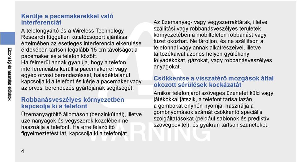 Ha felmerül annak gyanúja, hogy a telefon interferenciába került a pacemakerrel vagy egyéb orvosi berendezéssel, haladéktalanul kapcsolja ki a telefont és kérje a pacemaker vagy az orvosi berendezés