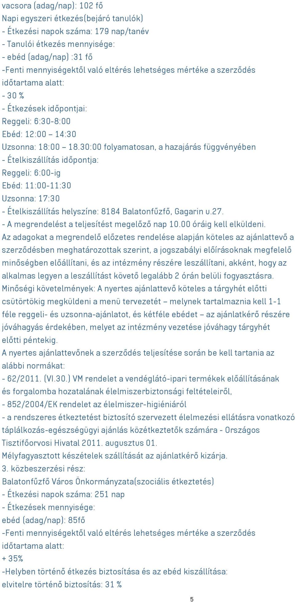 30:00 folyamatosan, a hazajárás függvényében - Ételkiszállítás időpontja: Reggeli: 6:00-ig Ebéd: 11:00-11:30 Uzsonna: 17:30 - Ételkiszállítás helyszíne: 8184 Balatonfűzfő, Gagarin u.27.