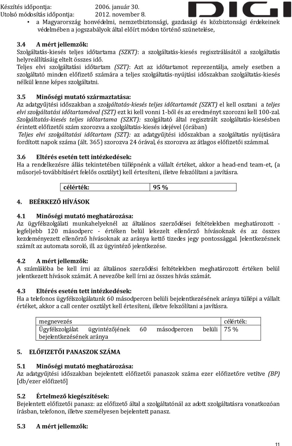 Teljes elvi szolgáltatási időtartam (SZT): Azt az időtartamot reprezentálja, amely esetben a szolgáltató minden előfizető számára a teljes szolgáltatás-nyújtási időszakban szolgáltatás-kiesés nélkül