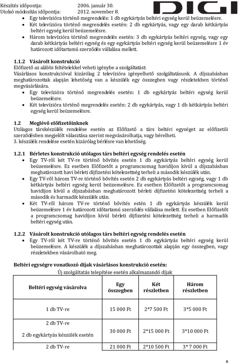 Három televízióra történő megrendelés esetén: 3 db egykártyás beltéri egység, vagy egy darab kétkártyás beltéri egység és egy egykártyás beltéri egység kerül beüzemelésre 1 év határozott időtartamú