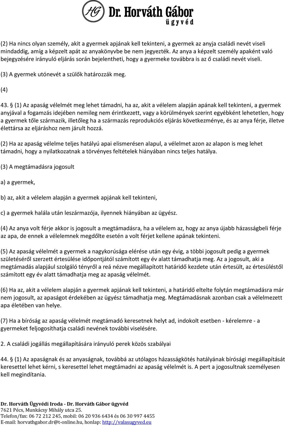 (1) Az apaság vélelmét meg lehet támadni, ha az, akit a vélelem alapján apának kell tekinteni, a gyermek anyjával a fogamzás idejében nemileg nem érintkezett, vagy a körülmények szerint egyébként