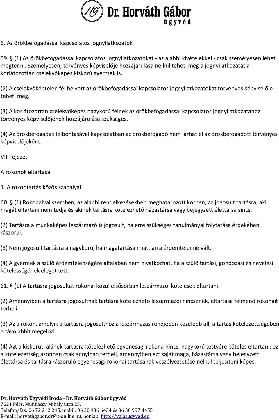 (2) A cselekvőképtelen fél helyett az örökbefogadással kapcsolatos jognyilatkozatokat törvényes képviselője teheti meg.