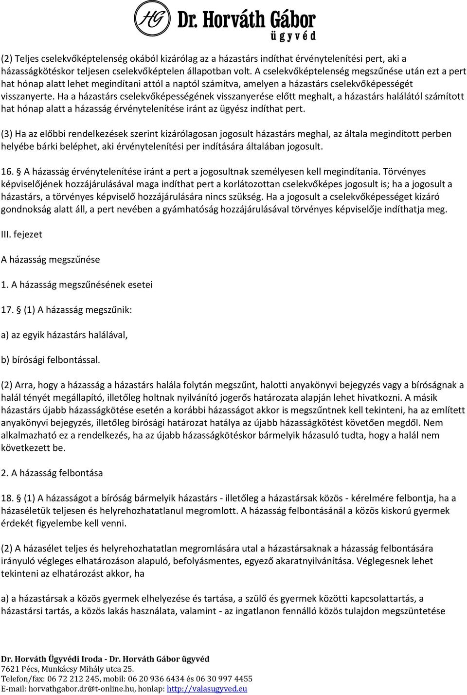 Ha a házastárs cselekvőképességének visszanyerése előtt meghalt, a házastárs halálától számított hat hónap alatt a házasság érvénytelenítése iránt az ügyész indíthat pert.