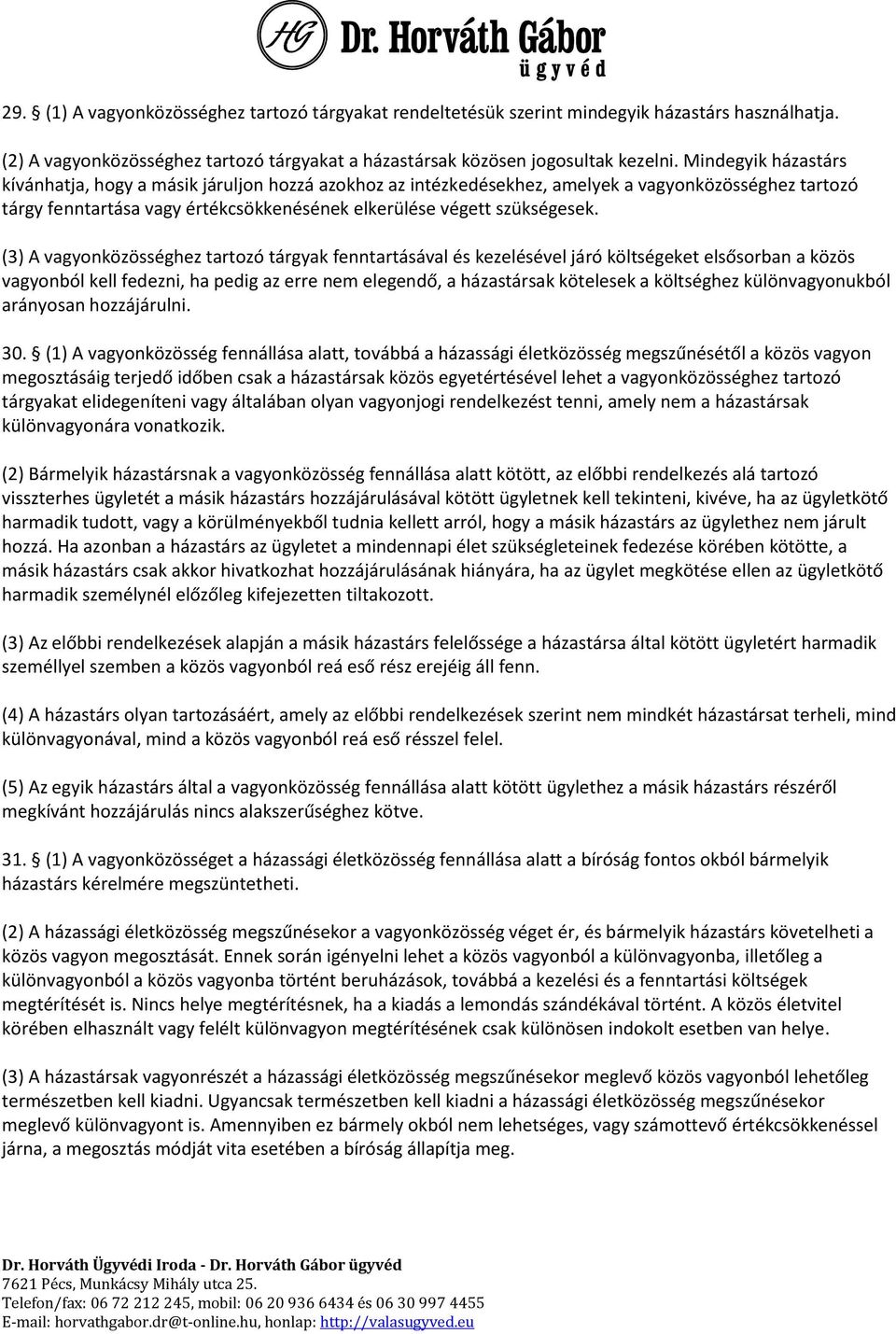 (3) A vagyonközösséghez tartozó tárgyak fenntartásával és kezelésével járó költségeket elsősorban a közös vagyonból kell fedezni, ha pedig az erre nem elegendő, a házastársak kötelesek a költséghez