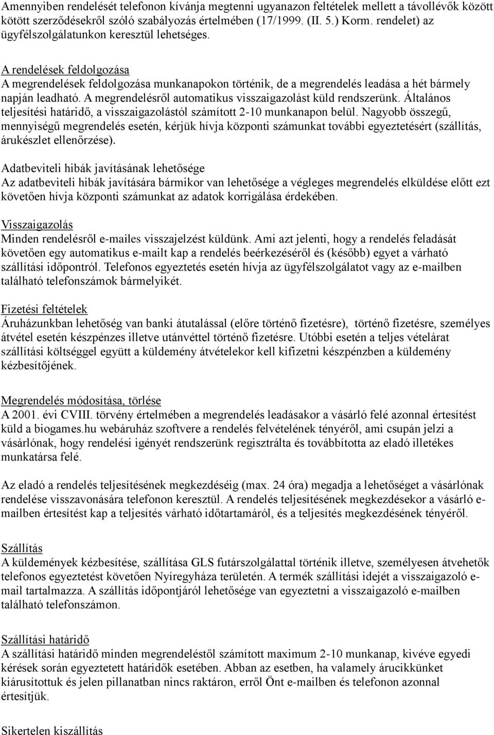 A megrendelésről automatikus visszaigazolást küld rendszerünk. Általános teljesítési határidő, a visszaigazolástól számított 2-10 munkanapon belül.