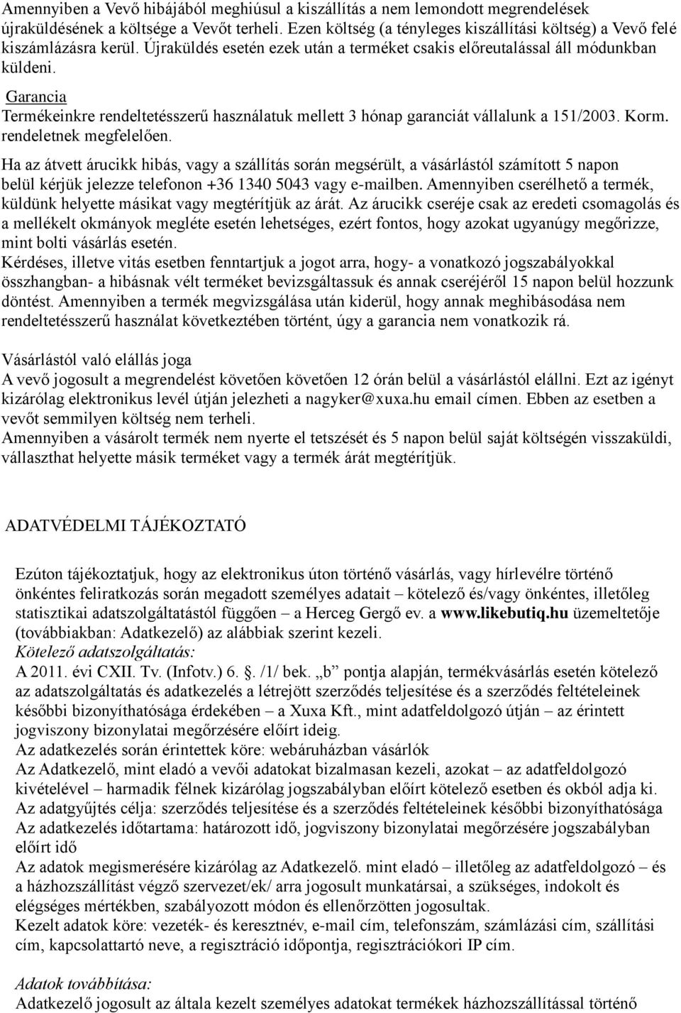 Garancia Termékeinkre rendeltetésszerű használatuk mellett 3 hónap garanciát vállalunk a 151/2003. Korm. rendeletnek megfelelően.