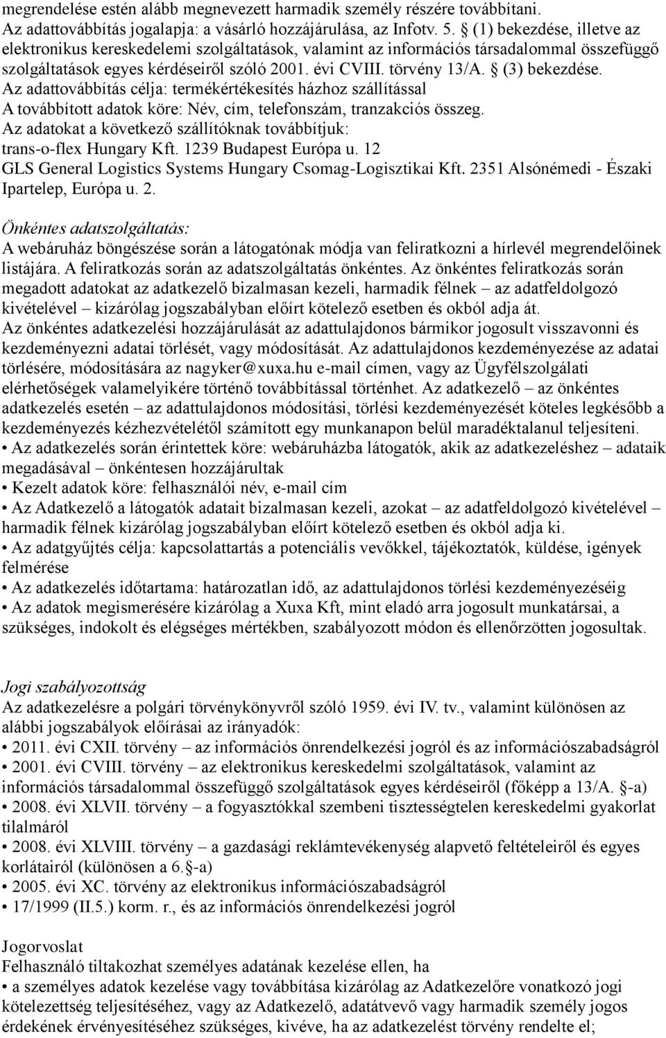 (3) bekezdése. Az adattovábbítás célja: termékértékesítés házhoz szállítással A továbbított adatok köre: Név, cím, telefonszám, tranzakciós összeg.