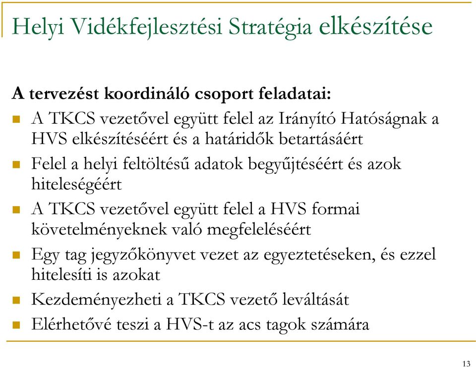 hiteleségéért A TKCS vezetővel együtt felel a HVS formai követelményeknek való megfeleléséért Egy tag jegyzőkönyvet vezet az