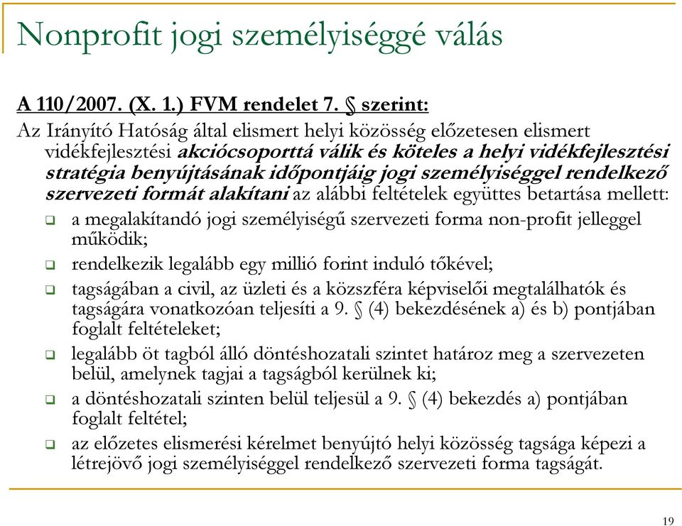 személyiséggel rendelkező szervezeti formát alakítani az alábbi feltételek együttes betartása mellett: a megalakítandó jogi személyiségű szervezeti forma non-profit jelleggel működik; rendelkezik