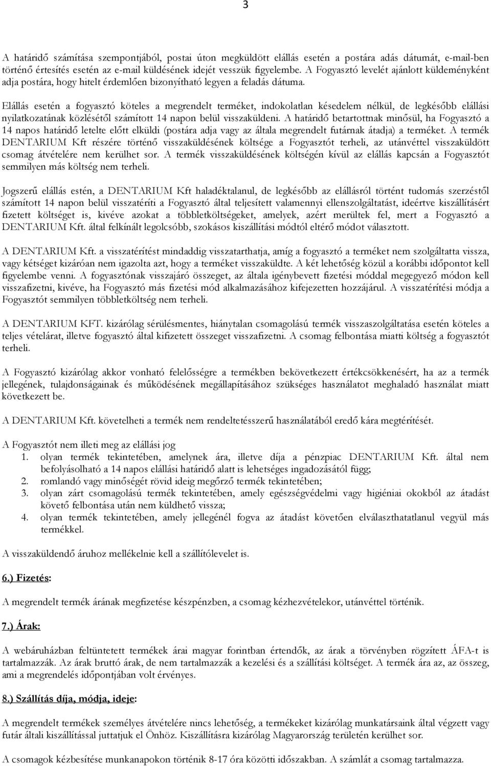 Elállás esetén a fogyasztó köteles a megrendelt terméket, indokolatlan késedelem nélkül, de legkésőbb elállási nyilatkozatának közlésétől számított 14 napon belül visszaküldeni.