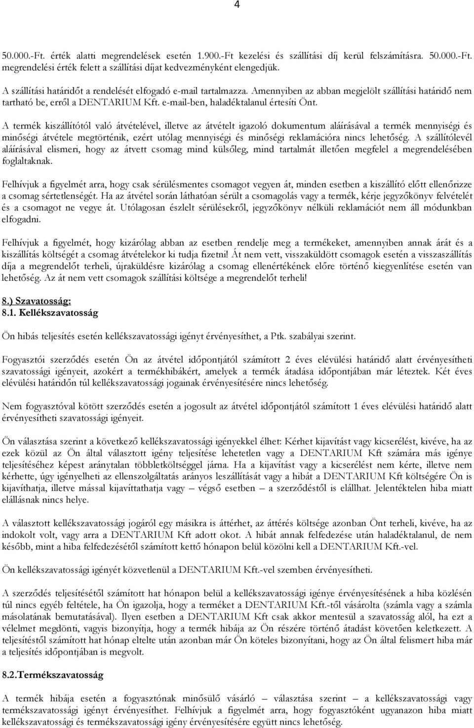 A termék kiszállítótól való átvételével, illetve az átvételt igazoló dokumentum aláírásával a termék mennyiségi és minőségi átvétele megtörténik, ezért utólag mennyiségi és minőségi reklamációra