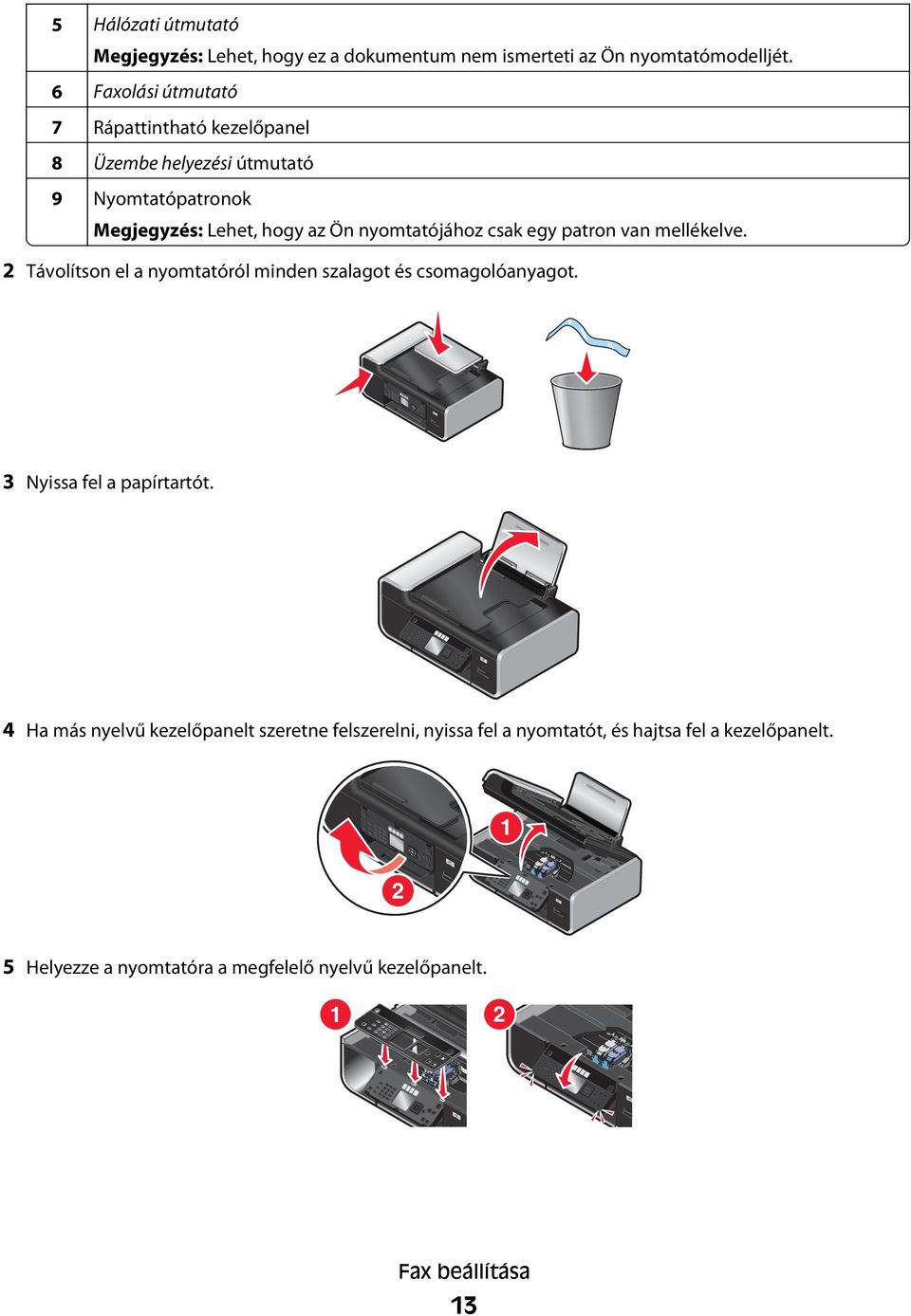 patron van mellékelve. 2 Távolítson el a nyomtatóról minden szalagot és csomagolóanyagot. 3 Nyissa fel a papírtartót.