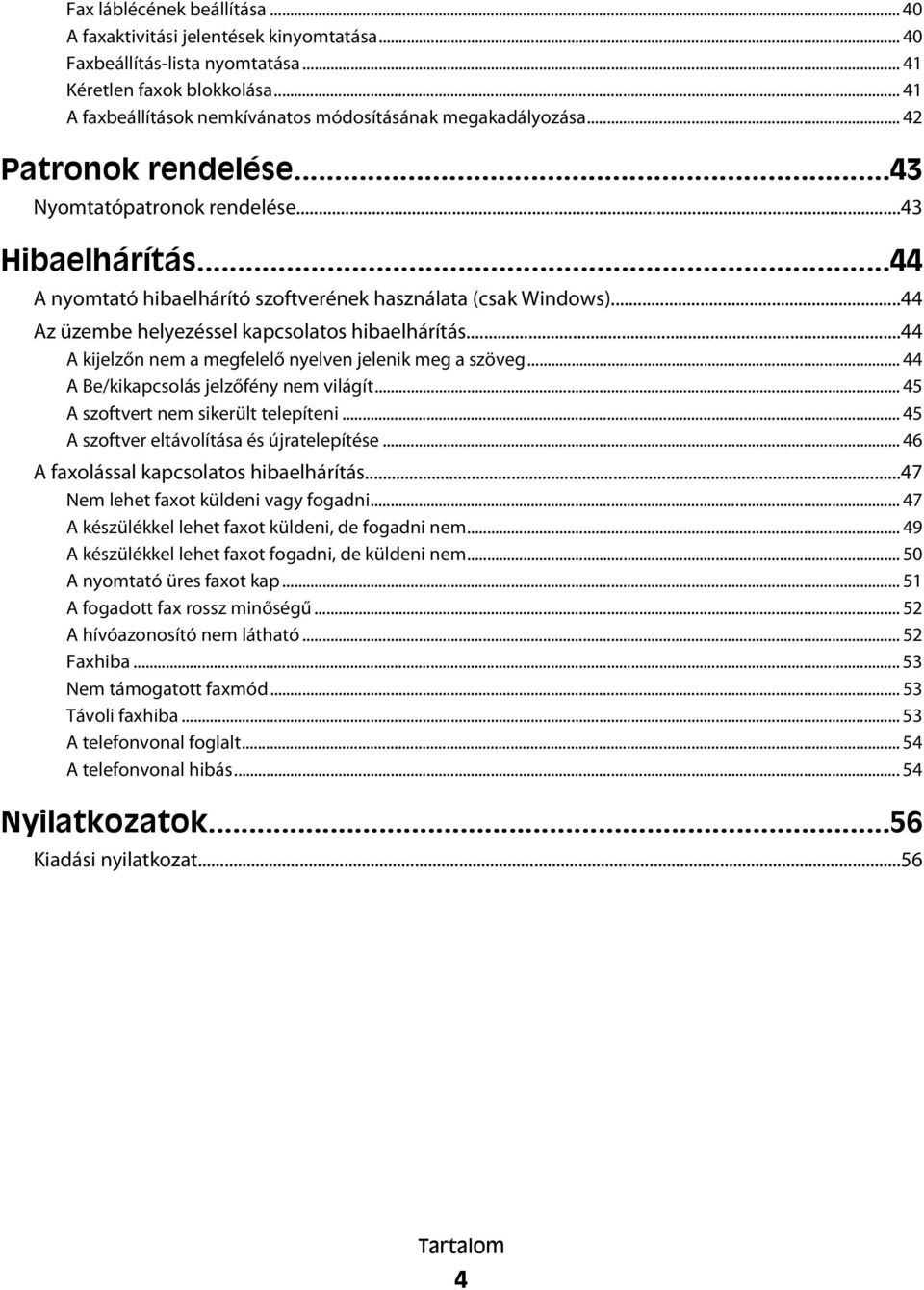 ..44 A nyomtató hibaelhárító szoftverének használata (csak Windows)...44 Az üzembe helyezéssel kapcsolatos hibaelhárítás...44 A kijelzőn nem a megfelelő nyelven jelenik meg a szöveg.