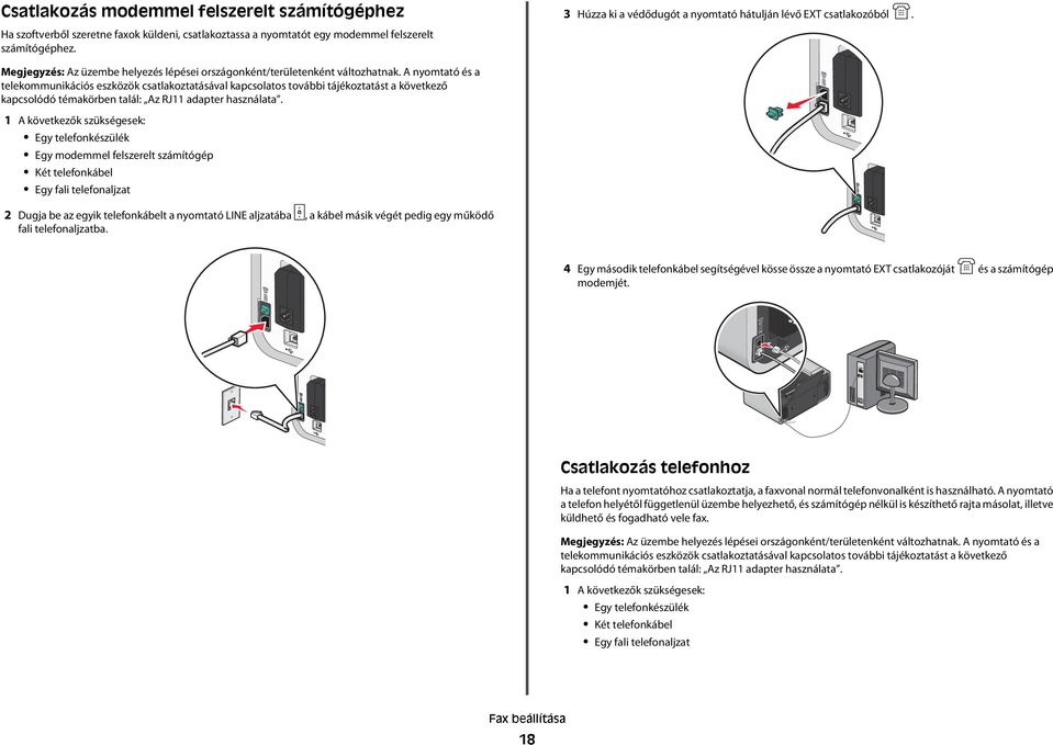 A nyomtató és a telekommunikációs eszközök csatlakoztatásával kapcsolatos további tájékoztatást a következő kapcsolódó témakörben talál: Az RJ11 adapter használata.