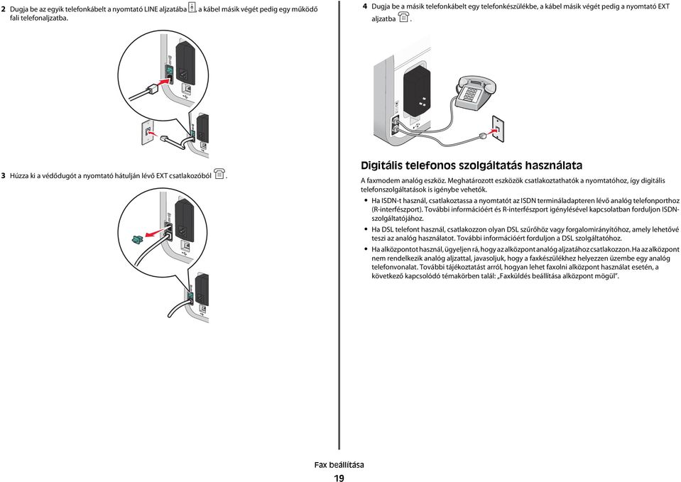 Digitális telefonos szolgáltatás használata A faxmodem analóg eszköz. Meghatározott eszközök csatlakoztathatók a nyomtatóhoz, így digitális telefonszolgáltatások is igénybe vehetők.