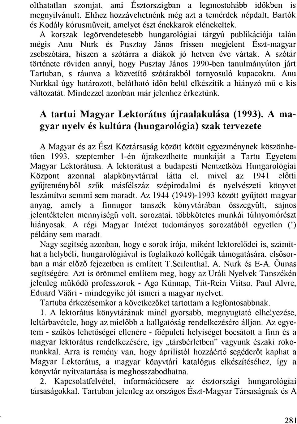 A szótár története röviden annyi, hogy Pusztay János 1990-ben tanulmányúton járt Tartuban, s ráunva a közvetítő szótárakból tornyosuló kupacokra, Anu Nurkkal úgy határozott, belátható időn belül