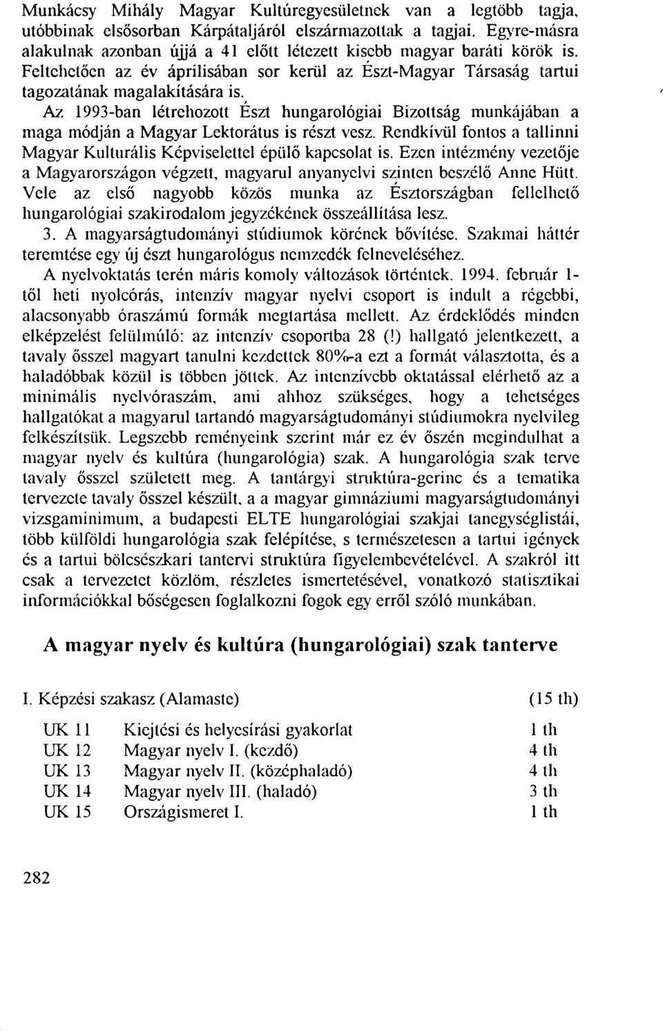 Az 1993-ban létrehozott Észt hungarológiai Bizottság munkájában a maga módján a Magyar Lektorátus is részt vesz. Rendkívül fontos a tallirmi Magyar Kulturális Képviselettel épülő kapcsolat is.