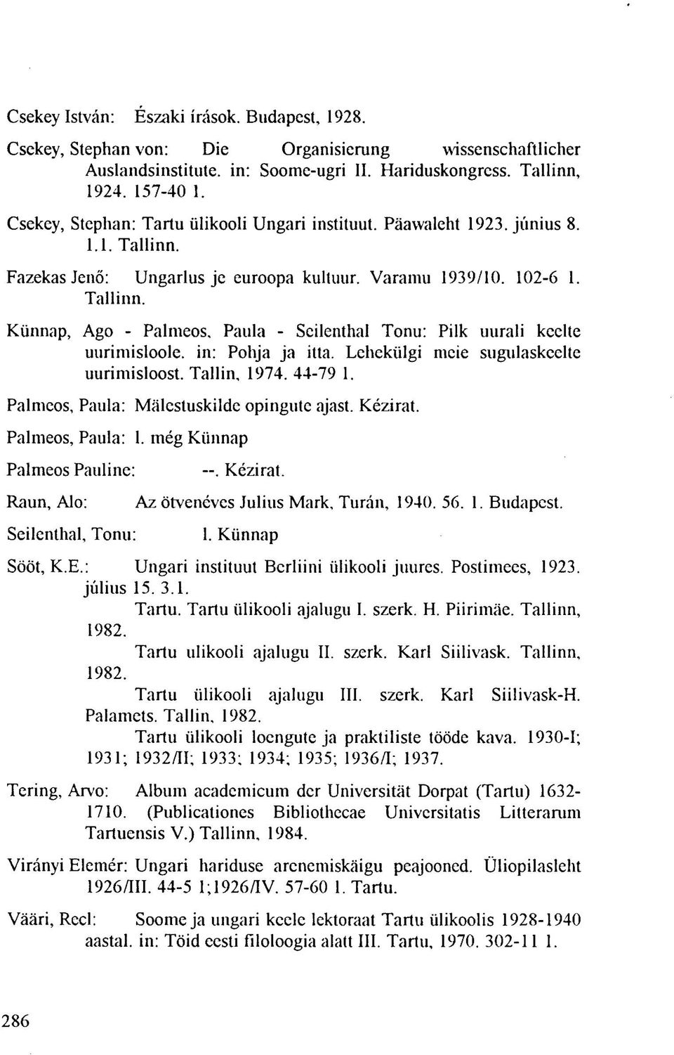 in: Pohja ja ilta. Lehekülgi mcie sugulaskeclte uurimisloost. Tallin, 1974. 44-79 1. Palmeos, Paula: Mälcstuskildc opingute ajast. Kézirat. Palmeos, Paula: 1.