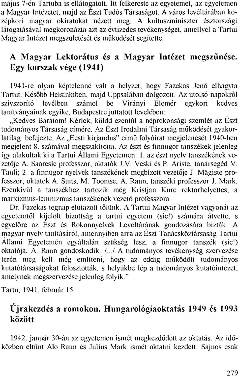 A Magyar Lektorátus és a Magyar Intézet megszűnése. Egy korszak vége (1941) 194 l-re olyan képtelenné vált a helyzet, hogy Fazekas Jenő elhagyta Tartut. Később Helsinkiben, majd Uppsalában dolgozolt.