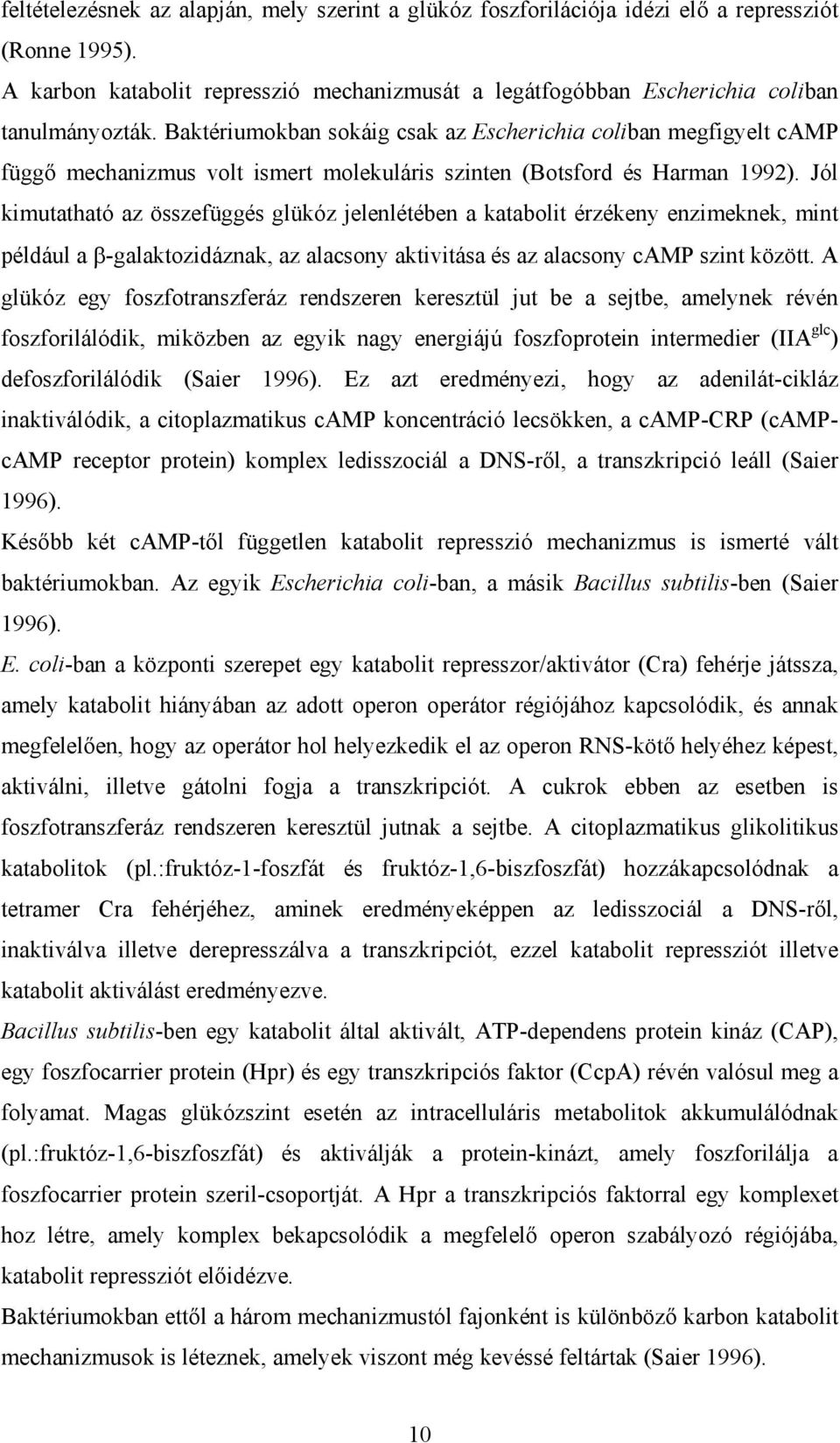 Jól kimutatható az összefüggés glükóz jelenlétében a katabolit érzékeny enzimeknek, mint például a -galaktozidáznak, az alacsony aktivitása és az alacsony camp szint között.