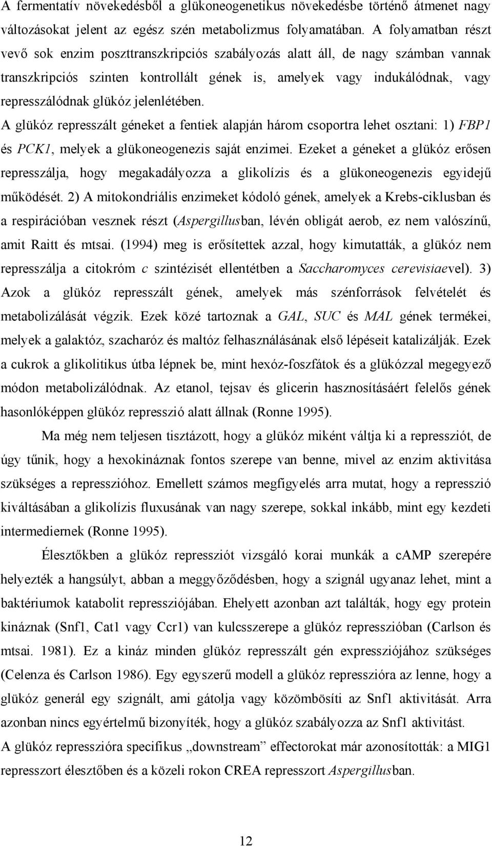 jelenlétében. A glükóz represszált géneket a fentiek alapján három csoportra lehet osztani: 1) FBP1 és PCK1, melyek a glükoneogenezis saját enzimei.