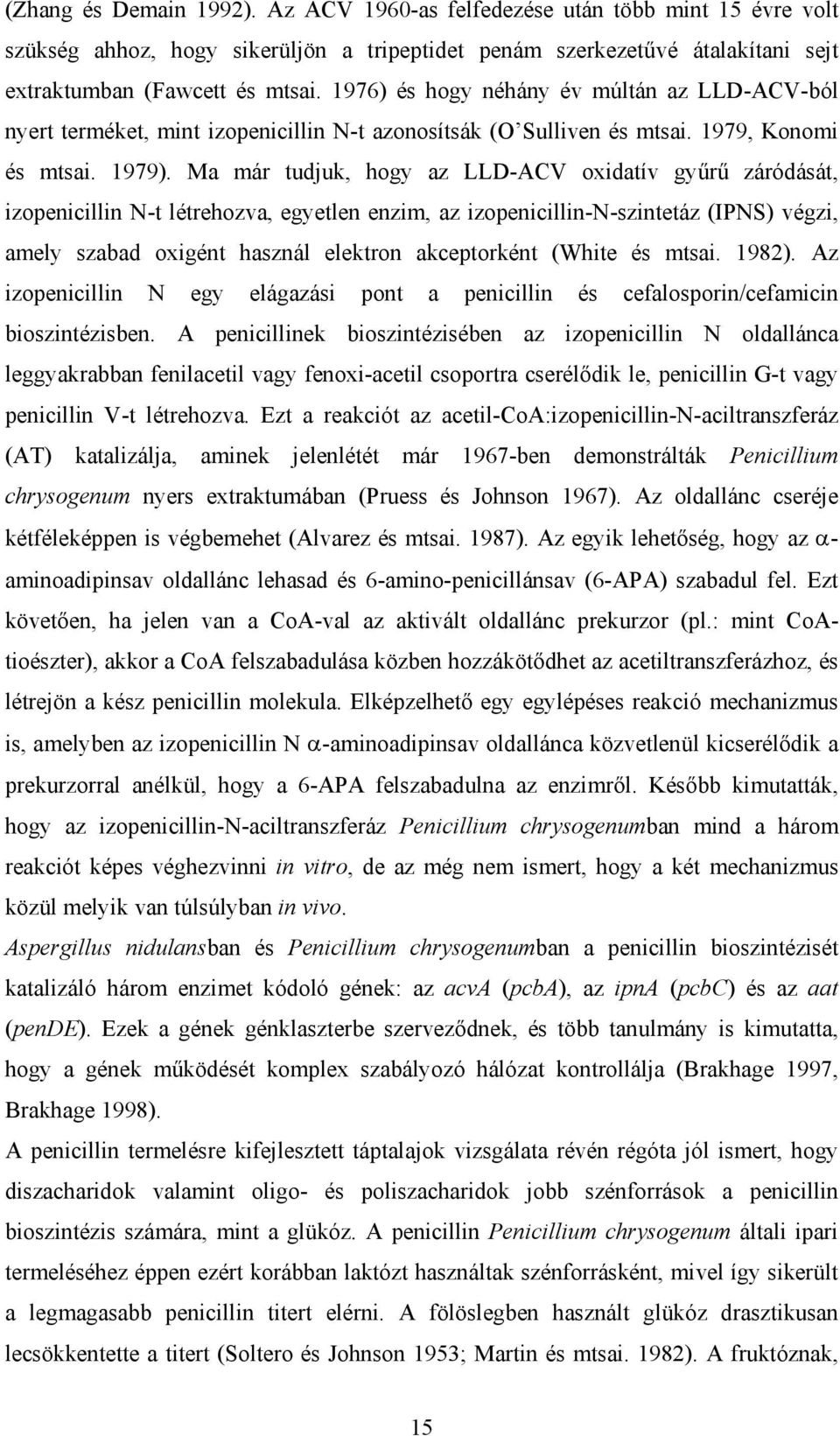 Ma már tudjuk, hogy az LLD-ACV oxidatív gy r záródását, izopenicillin N-t létrehozva, egyetlen enzim, az izopenicillin-n-szintetáz (IPNS) végzi, amely szabad oxigént használ elektron akceptorként