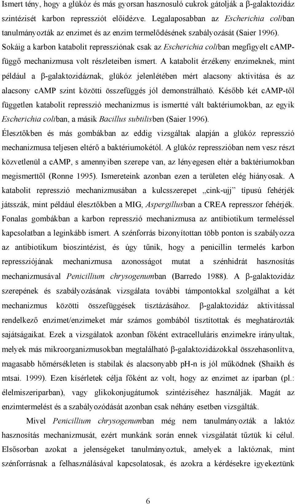 Sokáig a karbon katabolit repressziónak csak az Escherichia coliban megfigyelt campfügg mechanizmusa volt részleteiben ismert.