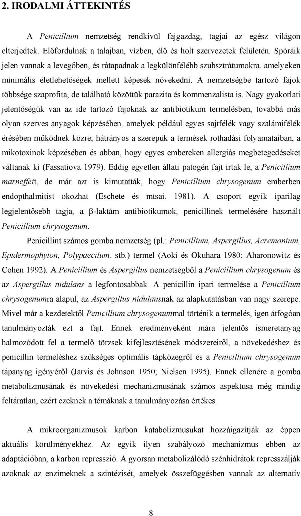 A nemzetségbe tartozó fajok többsége szaprofita, de található közöttük parazita és kommenzalista is.