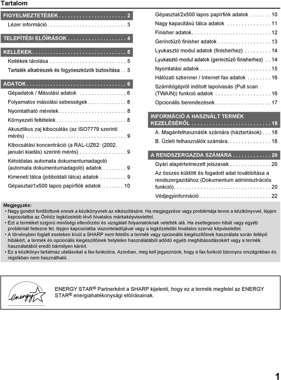 ............ 8 Nyomtatható méretek....................... 8 Környezeti feltételek........................ 8 Akusztikus zaj kibocsátás (az ISO7779 szerinti mérés).