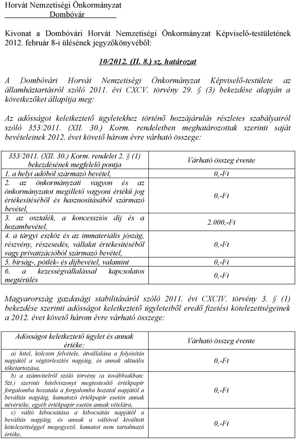 (3) bekezdése alapján a következőket állapítja meg: Az adósságot keletkeztető ügyletekhez történő hozzájárulás részletes szabályairól szóló 353/2011. (XII. 30.) Korm.