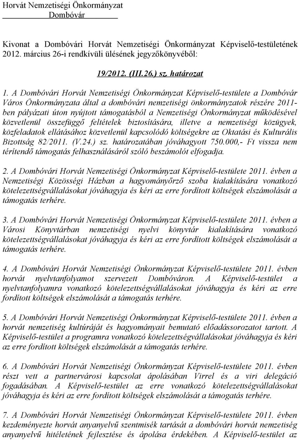 Önkormányzat működésével közvetlenül összefüggő feltételek biztosítására, illetve a nemzetiségi közügyek, közfeladatok ellátásához közvetlenül kapcsolódó költségekre az Oktatási és Kulturális