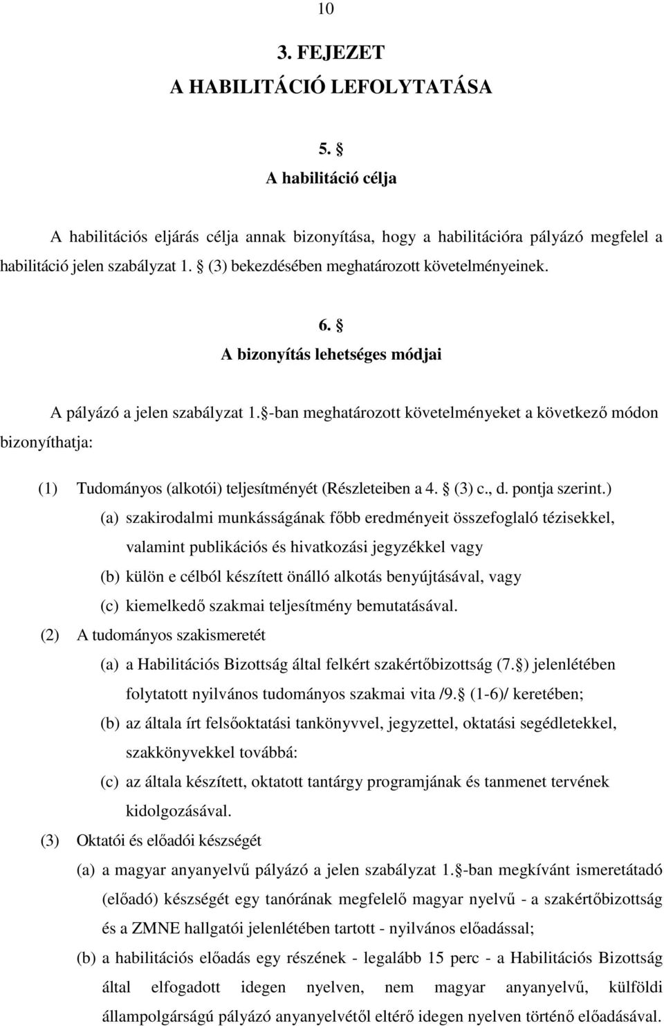 -ban meghatározott követelményeket a következő módon bizonyíthatja: (1) Tudományos (alkotói) teljesítményét (Részleteiben a 4. (3) c., d. pontja szerint.