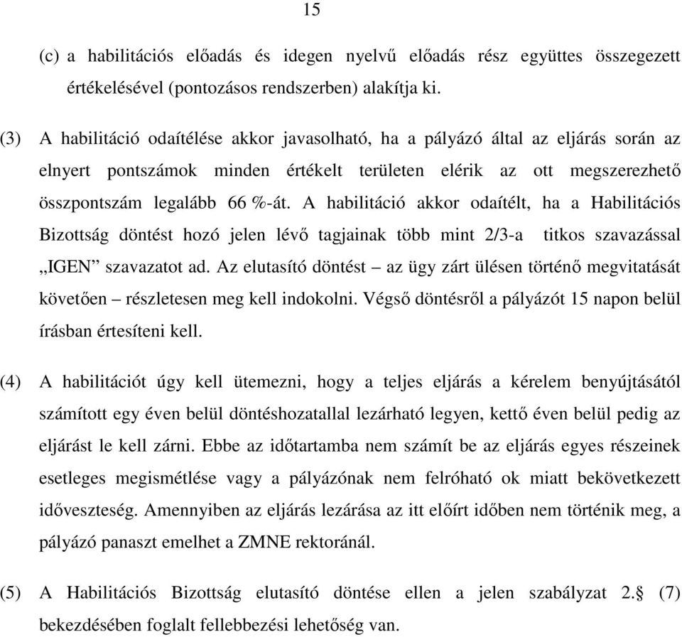 A habilitáció akkor odaítélt, ha a Habilitációs Bizottság döntést hozó jelen lévő tagjainak több mint 2/3-a titkos szavazással IGEN szavazatot ad.