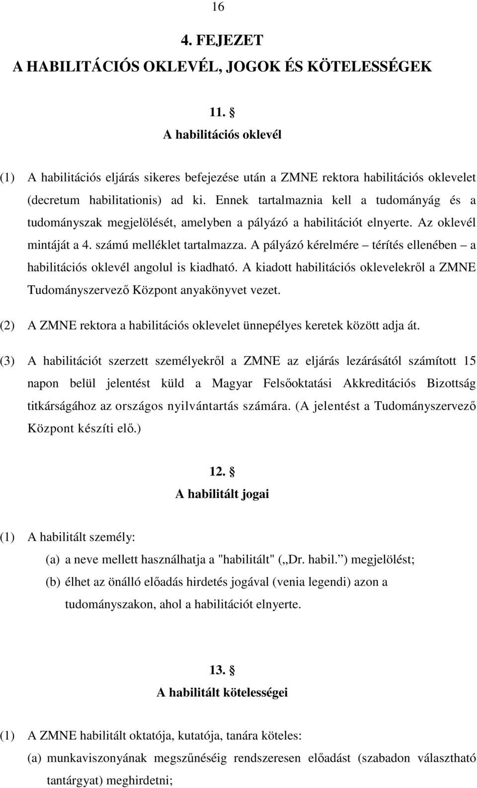 Ennek tartalmaznia kell a tudományág és a tudományszak megjelölését, amelyben a pályázó a habilitációt elnyerte. Az oklevél mintáját a 4. számú melléklet tartalmazza.