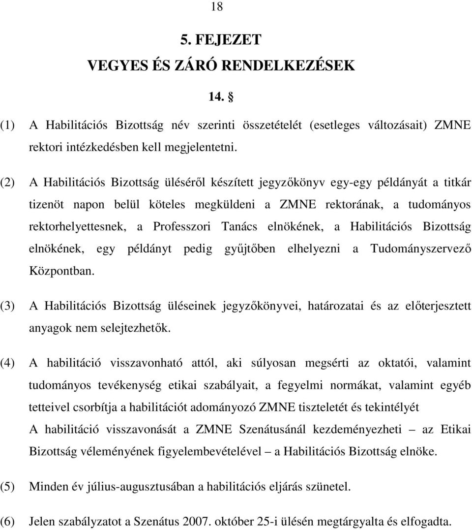 elnökének, a Habilitációs Bizottság elnökének, egy példányt pedig gyűjtőben elhelyezni a Tudományszervező Központban.